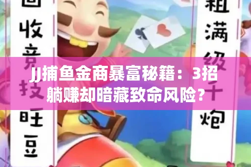 JJ捕鱼金商暴富秘籍：3招躺赚却暗藏致命风险？