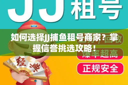 如何选择JJ捕鱼租号商家？掌握信誉挑选攻略！