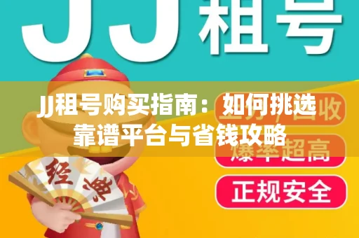 JJ租号购买指南：如何挑选靠谱平台与省钱攻略