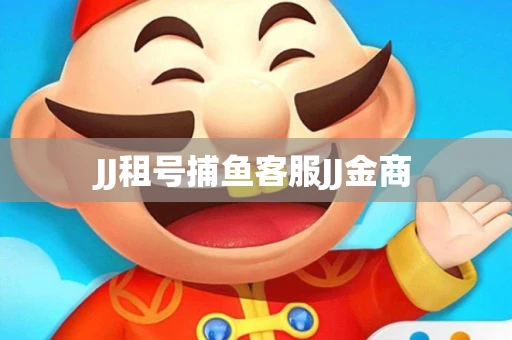 JJ租号捕鱼客服JJ金商