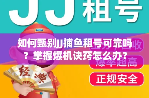 如何甄别JJ捕鱼租号可靠吗？掌握爆机诀窍怎么办？