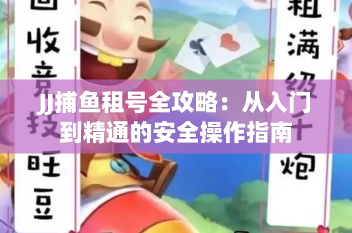 JJ捕鱼租号全攻略：从入门到精通的安全操作指南