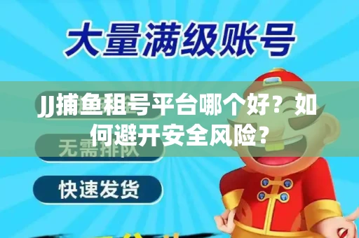 JJ捕鱼租号平台哪个好？如何避开安全风险？
