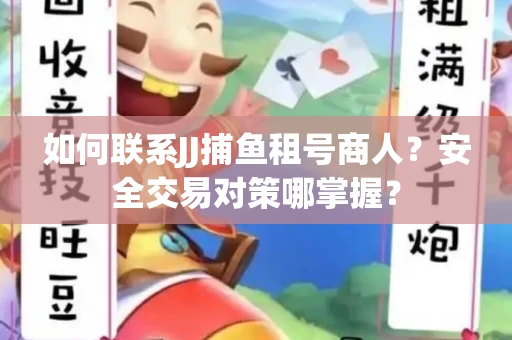 如何联系JJ捕鱼租号商人？安全交易对策哪掌握？