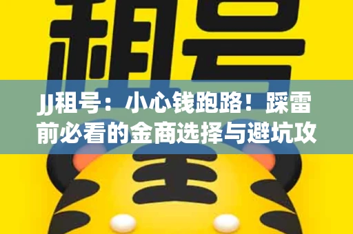 JJ租号：小心钱跑路！踩雷前必看的金商选择与避坑攻略