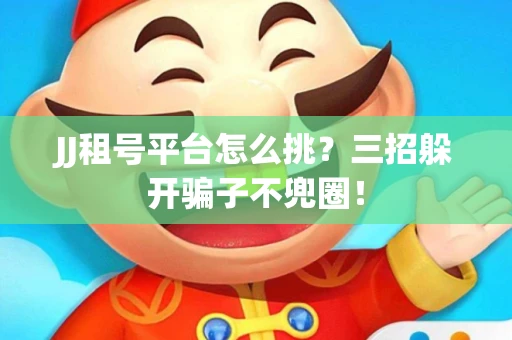 JJ租号平台怎么挑？三招躲开骗子不兜圈！