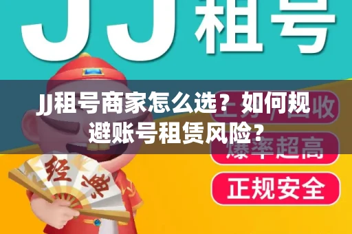 JJ租号商家怎么选？如何规避账号租赁风险？
