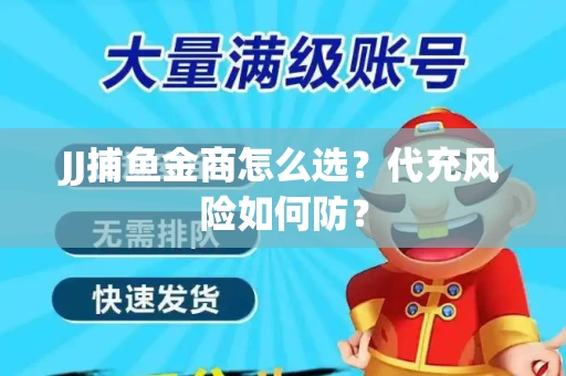 JJ捕鱼金商怎么选？代充风险如何防？