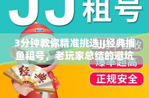 3分钟教你精准挑选JJ经典捕鱼租号，老玩家总结的避坑指南