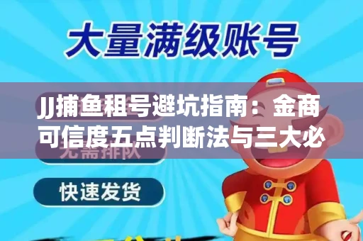 JJ捕鱼租号避坑指南：金商可信度五点判断法与三大必踩雷区预警